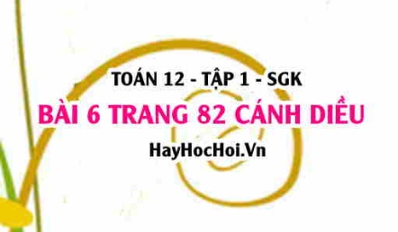 Bài 6 trang 82 Toán 12 tập 1 Cánh Diều
